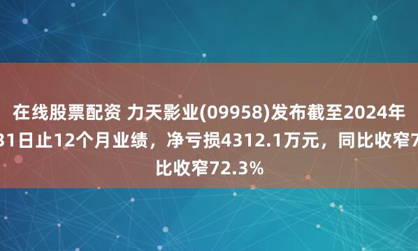 在线股票配资 力天影业(09958)发布截至2024年12月31日止12个月业绩，净亏损4312.1万元，同比收窄72.3%